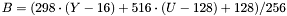 \[B = ( 298 \cdot (Y-16) + 516 \cdot (U-128) + 128) / 256\]